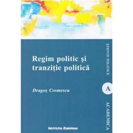 Regim politic si tranzitie politica - dragos cosmescu, editura institutul european