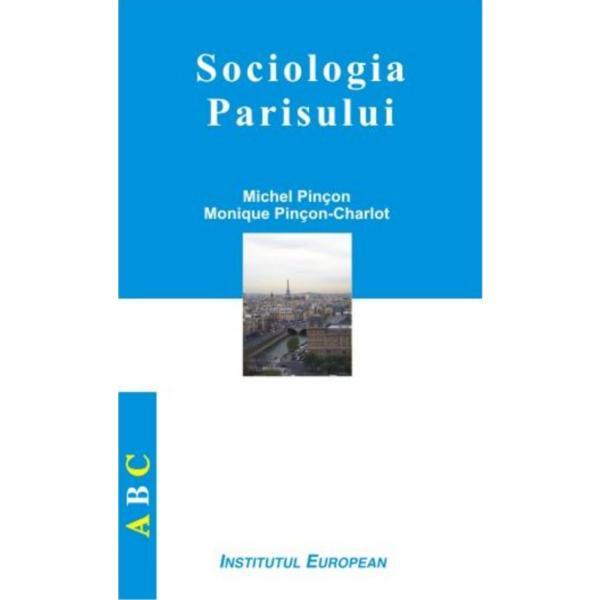 Sociologia Parisului - Michel Pincon, editura Institutul European