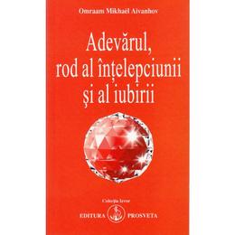 Adevarul, rod al intelepciunii si al iubirii - Omraam Mikhael Aivanhov, editura Prosveta