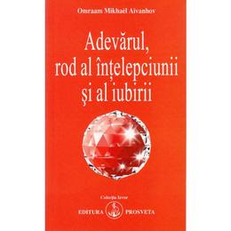 Adevarul, rod al intelepciunii si al iubirii - omraam mikhael aivanhov, editura prosveta