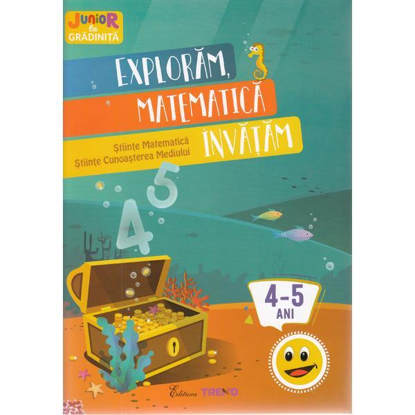 Exploram, matematica invatam 4-5 ani (stiinte: matematica, cunoaterea mediului), editura trend