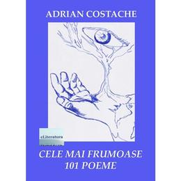 Cele mai frumoase 101 poeme - Adrian Costache, editura Eliteratura