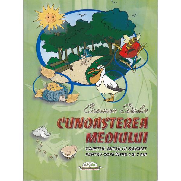 Cunoasterea mediului caietul micului savant 5 - 7 ani - Carmen Sarbu, editura Iulian Cart