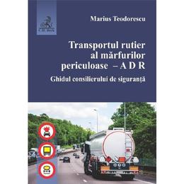 Transportul rutier al marfurilor periculoase - Marius Teodorescu, editura C.h. Beck