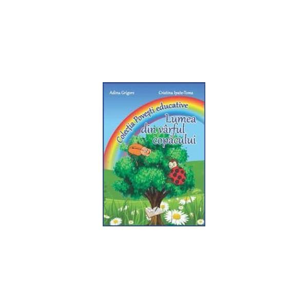 Lumea din varful copacului (Colectia Povesti educative) - Adina Grigore, Cristina Ipate-Toma, editura Ars Libri