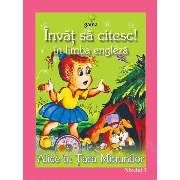 Invat sa citesc! in limba engleza - Alice in Tara Minunilor - Nivelul 1, editura Gama