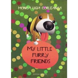 My little furry friends - monica ligia corleanca, editura vicovia