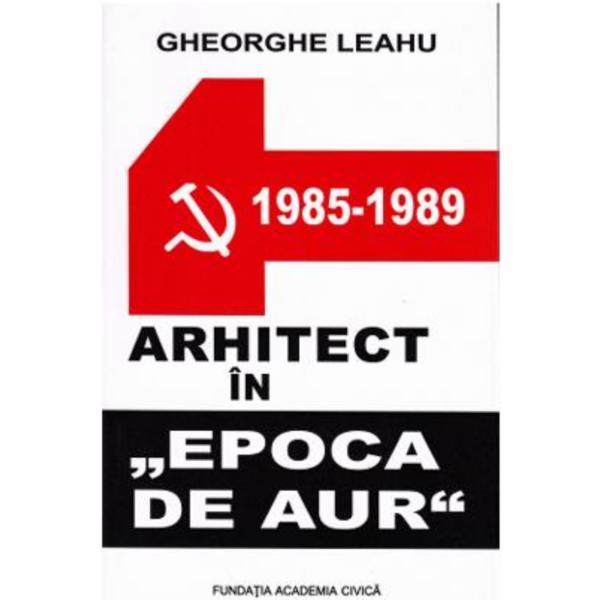 Arhitect in epoca de aur - gheorghe leahu, editura fundatia academia civica