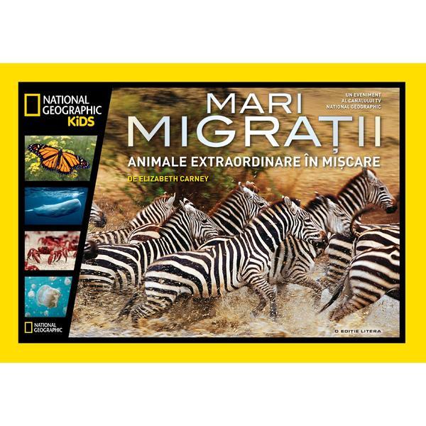 Mari migratii. Animale extraordinare in miscare - National Geographic Kids, editura Litera