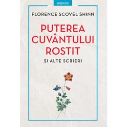 Puterea cuvantului rostit si alte scrieri - florence scovel shinn, editura litera