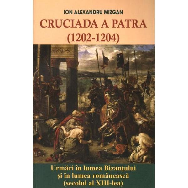 Cruciada a Patra (1202-1204) - Ion Alexandru Mizgan, editura Lumea Credintei