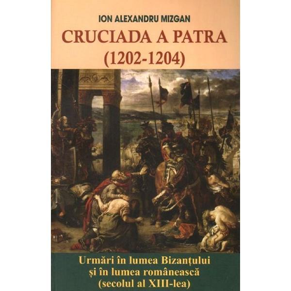 Cruciada a patra (1202-1204) - ion alexandru mizgan, editura lumea credintei