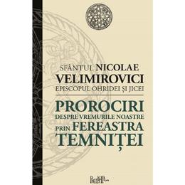 Prorociri despre vremurile noastre prin fereastra temnitei - Sfantul Nicolae Velimirovici, editura Predania