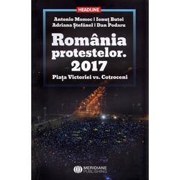 Romania protestelor. 2017. Piata Victoriei vs. Cotroceni - Antonio Momoc, Ionut Butoi, editura Meridiane Publishing