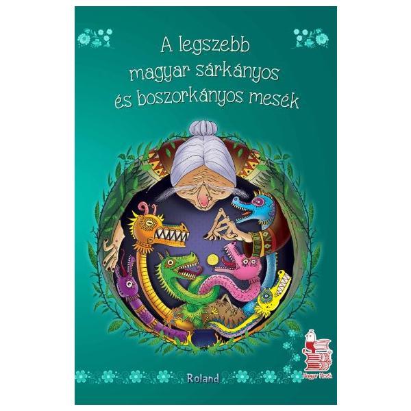 A legszebb magyar sarkanyos es boszorkanyos mesek (cele mai frumoase povesti unguresti cu vraji), editura roland