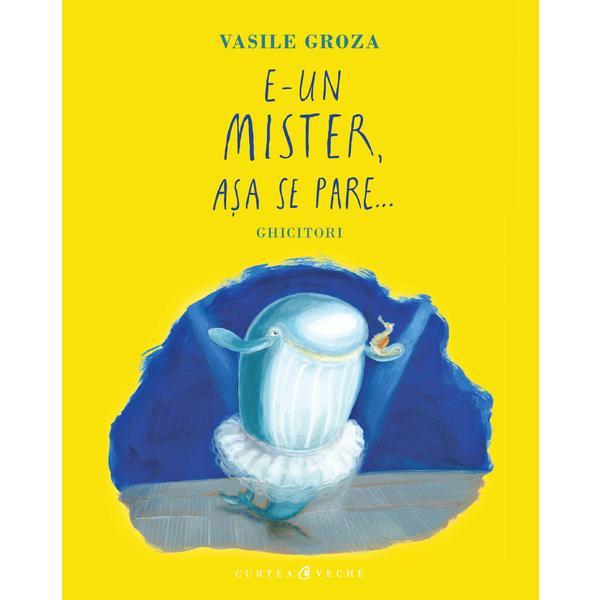 E-un mister, asa se pare... ghicitori - vasile groza, editura curtea veche