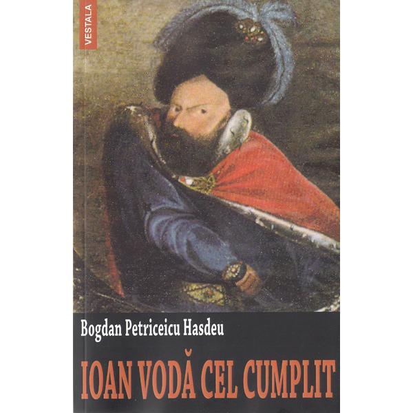Ioan Voda cel Cumplit - Bogdan Petriceicu Hasdeu, editura Vestala