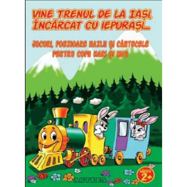 Vine trenul de la Iasi, incarcat cu iepurasi -Jocuri, poezioare hazlii si cantecele pentru copii, editura Anteea