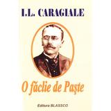 O faclie de paste - I.L. Caragiale, editura Blassco