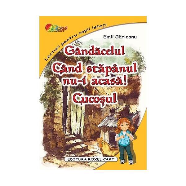Gandacelul. cand stapanul nu-i acasa! cucosul - emil garleanu, editura roxel cart