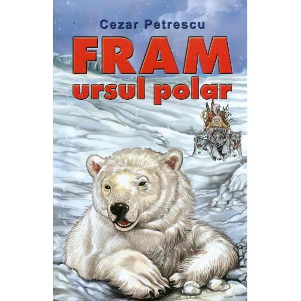 Fram, ursul polar - Cezar Petrescu, editura Steaua Nordului