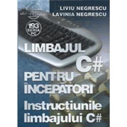 Limbajul c# pentru incepatori - instructiunile limbajului c# - liviu negrescu, lavinia negrescu, editura albastra