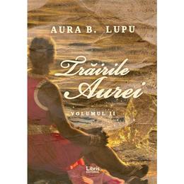 Trairile Aurei Vol.2 - Aura B. Lupu, editura Libris Editorial