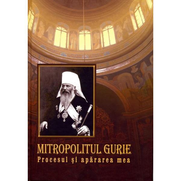 Mitropolitul Gurie. Procesul si apararea mea - Silvia Grossu, editura Epigraf