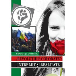 Revolutiile colorate: intre mit si realitate - brandusa colesnic, editura epigraf