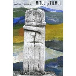 Mitul si filmul - ana-maria plamadeala, editura epigraf