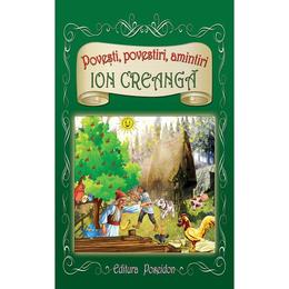 Povesti, povestiri, amintiri - ion creanga, editura poseidon