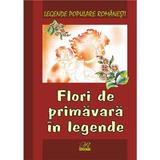 Flori de primavara in legende - Legende populare romanesti, editura Rosetti Educational