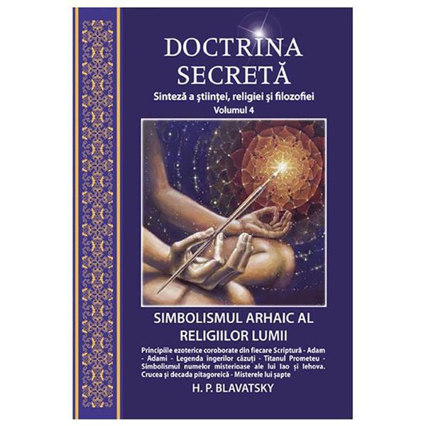 Doctrina secreta Vol.4: Sinteza a stiintei, religiei si filozofiei - H.P. Blavatsky, editura Ganesha