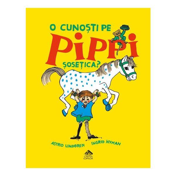 O cunosti pe Pippi Sosetica? - Astrid Lindgren, editura Cartea Copiilor