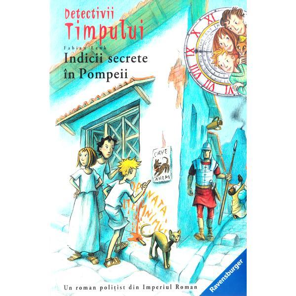 Detectivii timpului 16: indicii secrete in pompeii - fabian lenk, editura ravensburger