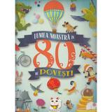 Lumea noastra in 80 de povesti, editura Girasol