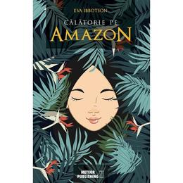 Calatorie pe Amazon - Eva Ibbotson, editura Meteor Press