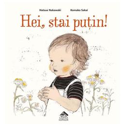 Hei, stai putin! - Hatsue Nakawaki, Komako Sakai, editura Cartea Copiilor