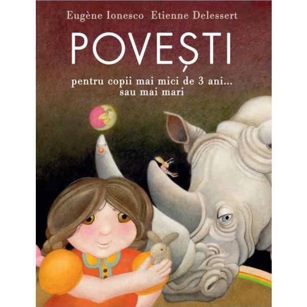 Povesti pentru copii mai mici de 3 ani... sau mai mari - Eugene Ionesco, Etienne Delessert, editura Grupul Editorial Art