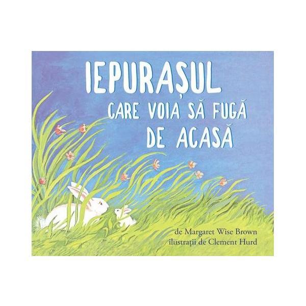 Iepurasul care voia sa fuga de acasa - Margaret Wise Brown, Clement Hurd, editura Grupul Editorial Art