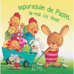 Iepurasule de paste, ia-ma cu tine!, editura univers enciclopedic