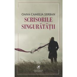 Scrisorile singuratatii - oana camelia serban, editura cartea romaneasca