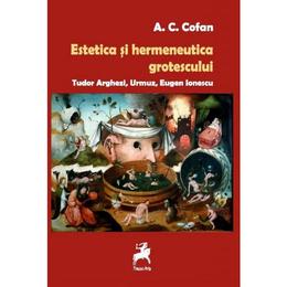 Estetica si hermeneutica grotescului - a.c. cofan, editura tracus arte