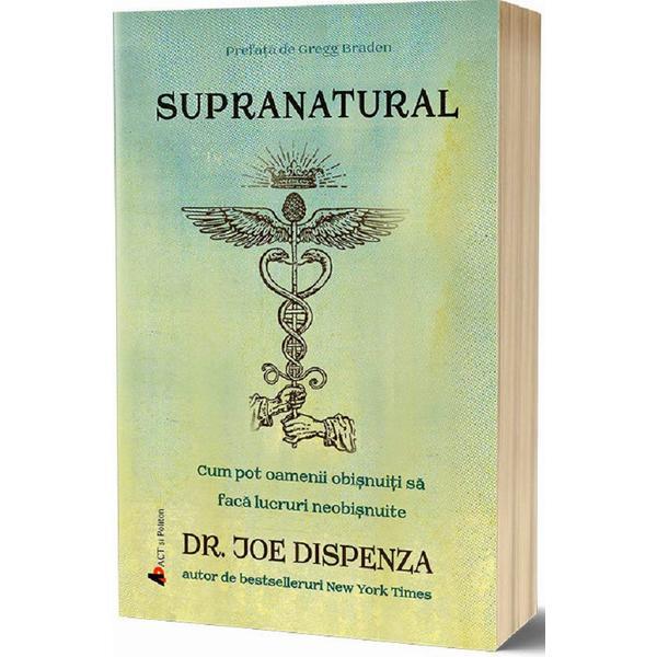 Supranatural - Joe Dispenza, editura Act Si Politon