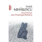 Socio-hai-hui prin Arhipelagul Romaniei - Vintila Mihailescu, editura Polirom