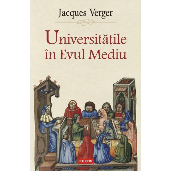 Universitatile in evul mediu - jacques verger, editura polirom