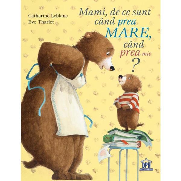 Mami, de ce sunt cand prea mare, cand prea mic? - catherine leblanc, eve tharlet, editura didactica publishing house