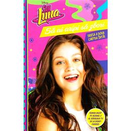 Disney soy luna - sa ai aripi sa zbori, editura litera