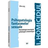 Psihopatologia fantasmelor sexuale. Metodologia investigarii psihologiei criminologice - Alin Les, editura Universul Juridic