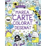 Marea carte de colorat si desenat - James Maclaine, Fiona Watt, editura Litera